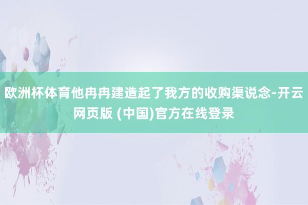 欧洲杯体育他冉冉建造起了我方的收购渠说念-开云网页版 (中国)官方在线登录