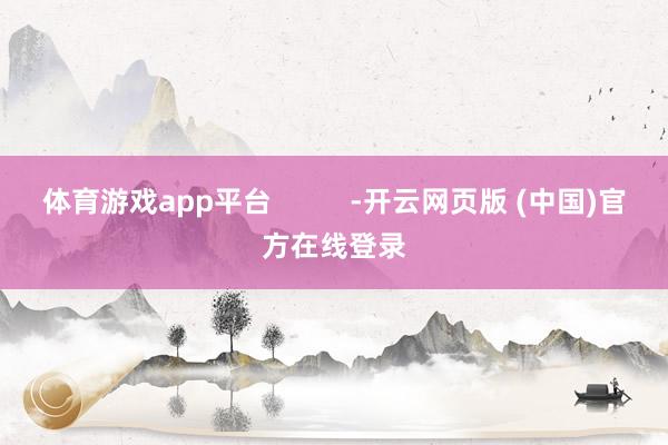 体育游戏app平台          -开云网页版 (中国)官方在线登录